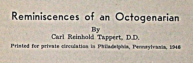 Reminiscences of an Octogenarian, By Carl Reinhold Tappert, D.D., Printed for private circulation in Philadelphia, Pennsylvania, 1946